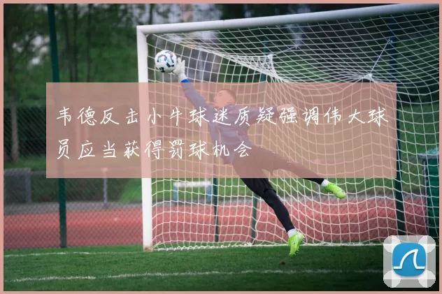 韦德反击小牛球迷质疑强调伟大球员应当获得罚球机会